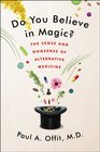 Do You Believe in Magic The Sense and Nonsense of Alternative Medicine