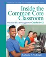 Inside the Common Core Classroom Practical ELA Strategies for Grades 912