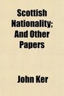 Scottish Nationality And Other Papers