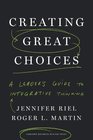 Creating Great Choices A Leader's Guide to Integrative Thinking