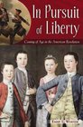 In Pursuit of Liberty Coming of Age in the American Revolution