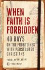 When Faith is Forbidden 40 Days on the Frontlines with Persecuted Christians