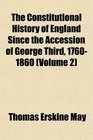 The Constitutional History of England Since the Accession of George Third 17601860