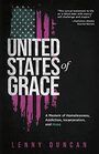 United States of Grace A Memoir of Homelessness Addiction Incarceration and Hope