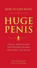 How to Live with a Huge Penis Advice Meditations and Wisdom for Men Who Have Too Much