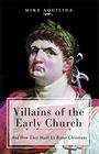 Villains of the Early Church And How They Made Us Better Christians