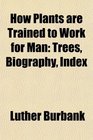 How Plants are Trained to Work for Man Trees Biography Index
