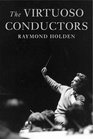 The Virtuoso Conductors The Central European Tradition from Wagner to Karajan