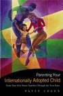 Parenting Your Internationally Adopted Child From Your First Hours Together Through the Teen Years