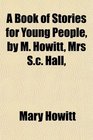 A Book of Stories for Young People by M Howitt Mrs Sc Hall