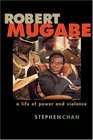 Robert Mugabe  A Life of Power and Violence