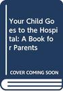 Your Child Goes to the Hospital A Book for Parents