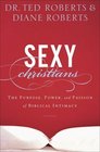 Sexy Christians The Purpose Power and Passion of Biblical Intimacy