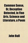 Common Sense Or Deception Detected in Fine Arts Science and Literature a Poem