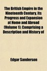 The British Empire in the Nineteenth Century Its Progress and Expansion at Home and Abroad  Comprising a Description and History of