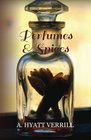 Perfumes and Spices  Including an Account of Soaps and Cosmetics  The Story of the History Source Preparation and Use of the Spices Perfumes Soap and Cosmetics Which are in Everyday use