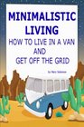 Minimalistic Living How To Live In A Van And Get Off The Grid