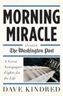 Morning Miracle Inside the Washington Post A Great Newspaper Fights for Its Life