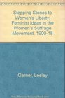 Stepping Stones to Women's Liberty Feminist Ideas in the Women's Suffrage Movement 190018