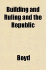 Building and Ruling and the Republic