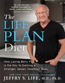 The Life Plan Diet: How Losing Belly Fat is the Key to Gaining a Stronger, Sexier, Healthier Body
