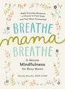 Breathe Mama Breathe 5Minute Mindfulness for Busy Moms