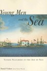 Young Men and the Sea Yankee Seafarers in the Age of Sail