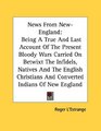 News From NewEngland Being A True And Last Account Of The Present Bloody Wars Carried On Betwixt The Infidels Natives And The English Christians And Converted Indians Of New England