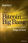 The Bitcoin Big Bang How Alternative Currencies Are About to Change the World