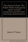 The Chemical Feast The Ralph Nader Study Group Report on Food Protection and the Food and Drug Administration
