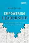 Empowering Leadership How a Leadership Development Culture Builds Better Leaders Faster