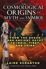 The Cosmological Origins of Myth and Symbol From the Dogon and Ancient Egypt to India Tibet and China