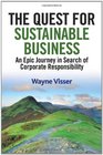 The Quest for Sustainable Business An Epic Journey in Search of Corporate Responsibility