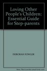 LOVING OTHER PEOPLE'S CHILDREN ESSENTIAL GUIDE FOR STEPPARENTS