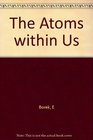 The Atoms Within Us Revised Ed