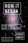 How It Began A TimeTraveler's Guide to the Universe