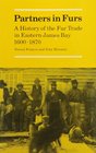 Partners in Furs A History of the Fur Trade in Eastern James Bay 16001870