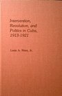 Intervention Revolution and Politics in Cuba 19131921