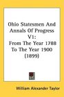 Ohio Statesmen And Annals Of Progress V1: From The Year 1788 To The Year 1900 (1899)