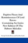 Fugitive Pieces And Reminiscences Of Lord Byron Containing An Entire New Edition Of The Hebrew Melodies