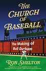 The Church of Baseball The Making of Bull Durham