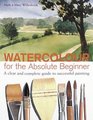 Watercolour for the Absolute Beginner A Clear and Easy Guide to Successful Painting