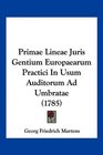Primae Lineae Juris Gentium Europaearum Practici In Usum Auditorum Ad Umbratae