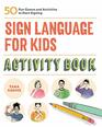 Sign Language for Kids Activity Book 50 Fun Games and Activities to Start Signing