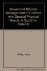 Bowel and Bladder Management in Children with Special Physical Needs A Guide for Parents
