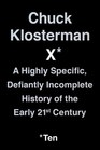 Chuck Klosterman X A Highly Specific Defiantly Incomplete History of the Early 21st Century