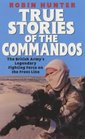 True Stories of the Commandos The British Army's Legendary Front Line Fighting Force