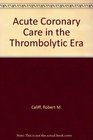 Acute Coronary Care in the Thrombolytic Era