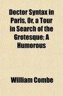 Doctor Syntax in Paris Or a Tour in Search of the Grotesque A Humorous