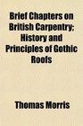 Brief Chapters on British Carpentry History and Principles of Gothic Roofs
